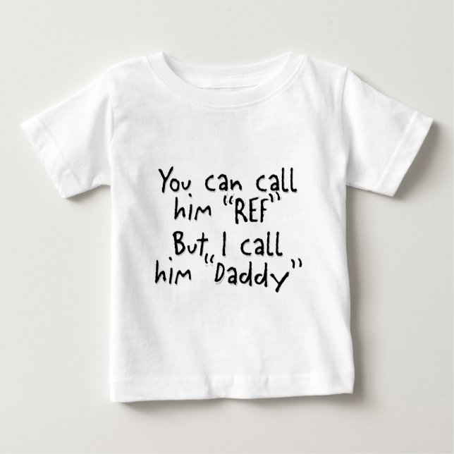 Daddy is the Ref Baby T-Shirt (Front)