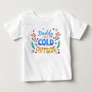 Daddy Its Cold Outside Christmas Winter Holly  Baby T-Shirt