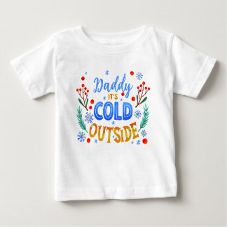 Daddy Its Cold Outside Christmas Winter Holly Baby T-Shirt