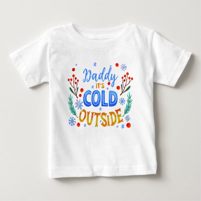 Daddy Its Cold Outside Christmas Winter Holly  Baby T-Shirt (Front)