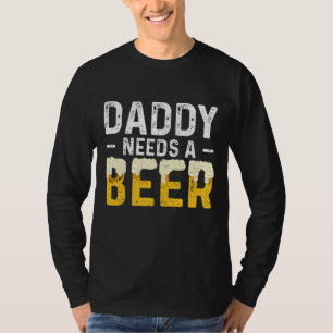 Daddy Needs A Beer - Father's Day T-Shirt