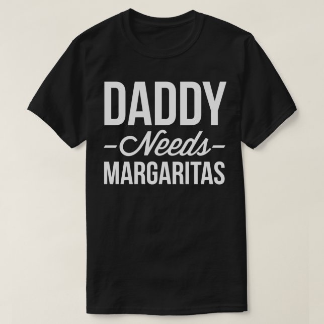 Daddy needs Margaritas T-Shirt (Design Front)