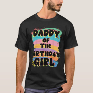 Daddy Of The Birthday Girl Colourful Matching Fami T-Shirt