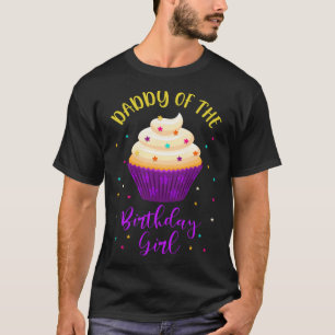 Daddy of The Birthday Girl Cupcake Sweet B Day Fam T-Shirt