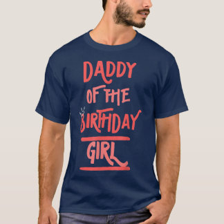 Daddy Of The Birthday Girl Father Dad Daughter's B T-Shirt
