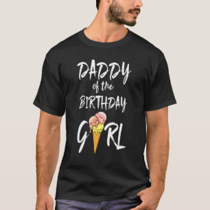 Daddy Of The Birthday Girl Ice Cream Love Men Part T-Shirt