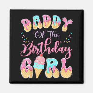 Daddy of The Birthday Girl Sweet Ice Cream Drip Magnet