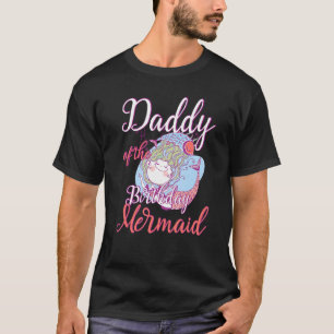 Daddy of the Birthday Mermaid Daughter Bday Girl B T-Shirt