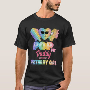 Daddy Of The Birthday Pop it Girl Bday Party Funny T-Shirt