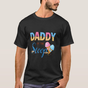 Daddy of The Scoop Ice Cream Gender Reveal Baby Sh T-Shirt