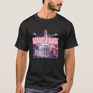 Daddy s Home Trump Back 2024 Real Good Man Donald  T-Shirt