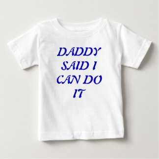 Daddy Said I Can Do It T-Shirt