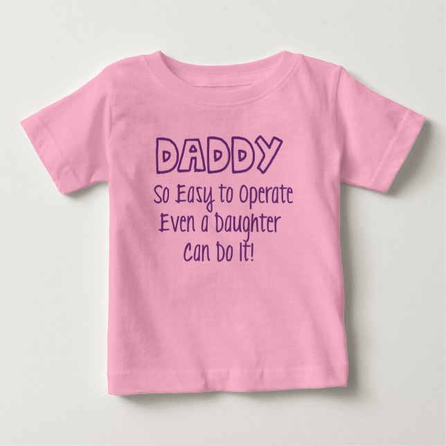 Daddy So Easy to Operate Even a Daughter Can Do It Baby T-Shirt (Front)