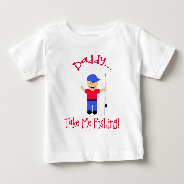Daddy...Take Me Fishing! Boy Baby T-Shirt (Front)