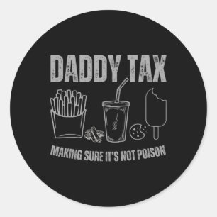 Daddy Tax Making Sure It's Not Poison Fathers Day  Classic Round Sticker