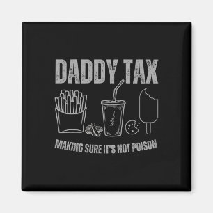 Daddy Tax Making Sure It's Not Poison Fathers Day Magnet