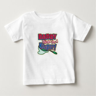 DADDY THINKS IM A KEEPER BABY T-Shirt