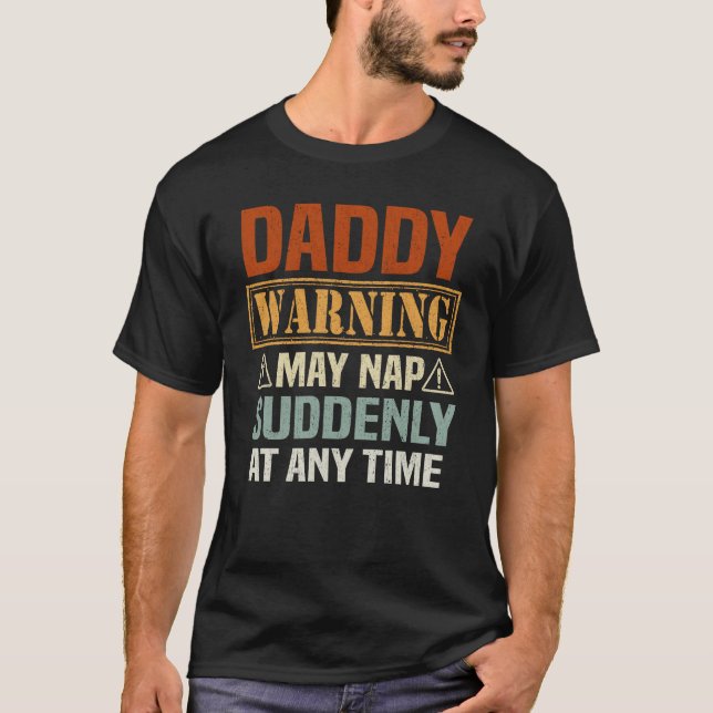 Daddy Warning May Nap Suddenly At Any Time  T-Shirt (Front)