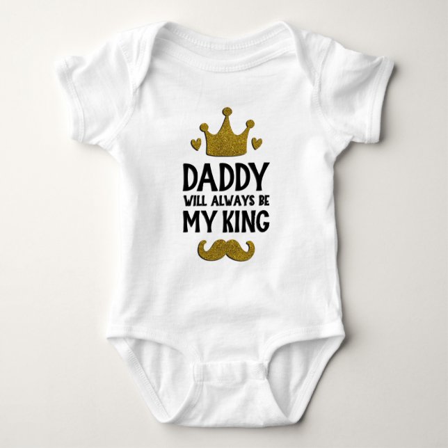 Daddy Will Always Be My King Baby Bodysuit (Front)