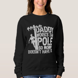 Daddy works the pole so mommy doesn't have to  ele sweatshirt