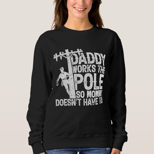 Daddy works the pole so mommy doesn't have to  ele sweatshirt (Front)
