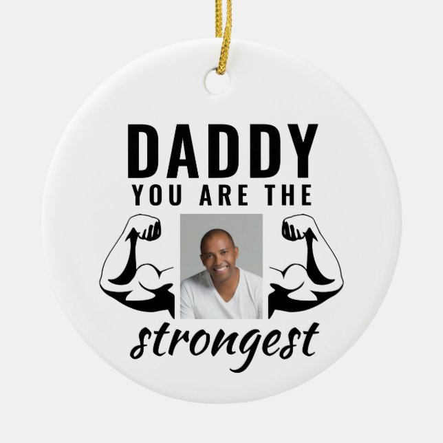 Daddy you are the Strongest Funny Father Photo Ceramic Ornament (Front)