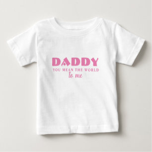 Daddy you mean World to me Pink Baby Girl Baby T-S Baby T-Shirt