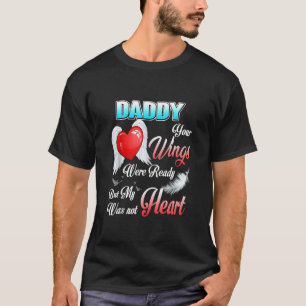 Daddy Your Wings Were Ready But My Heart Was Not T-Shirt