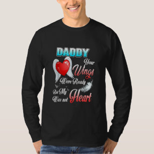 Daddy Your Wings Were Ready But My Heart Was Not T-Shirt