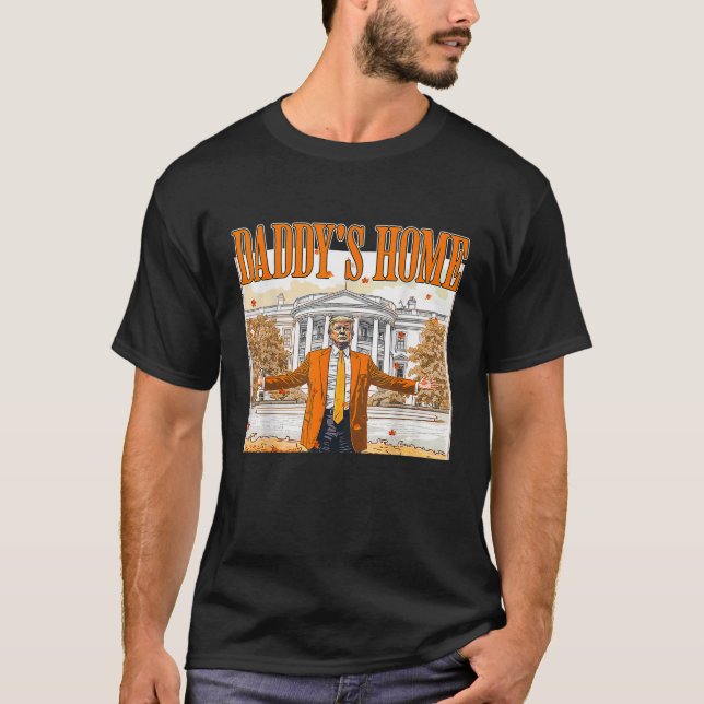 Daddy's Home White House Trump 2024 MAGA Election T-Shirt (Front)
