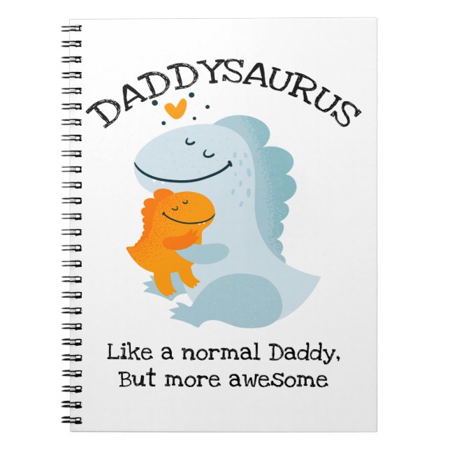Daddysaurus Like A Normal Daddy, But More Awesome Notebook (Front)