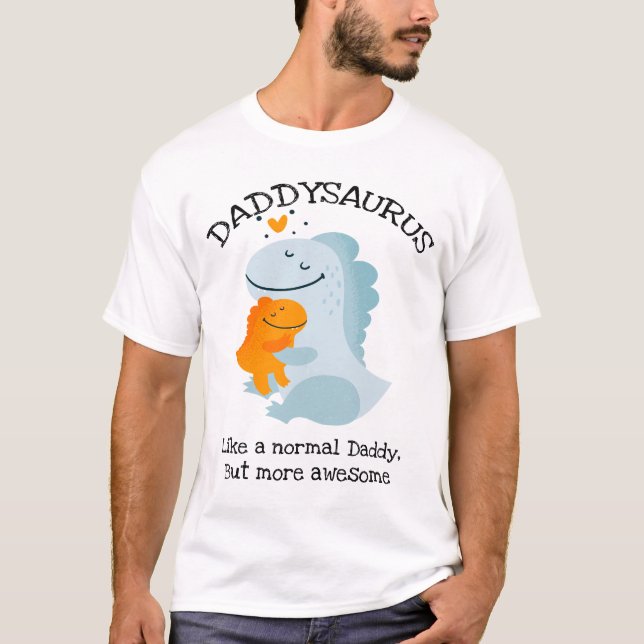 Daddysaurus Like A Normal Daddy, But More Awesome T-Shirt (Front)