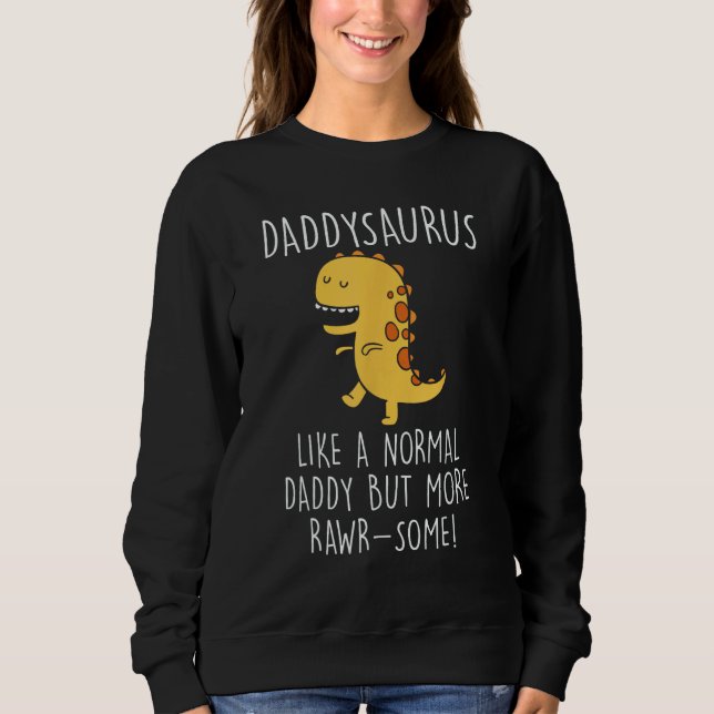 Daddysaurus Like A Normal Daddy Only More Rawr Som Sweatshirt (Front)
