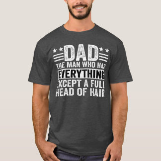 Dadhe Man Who Has Everything Ecept A Full Head Of  T-Shirt