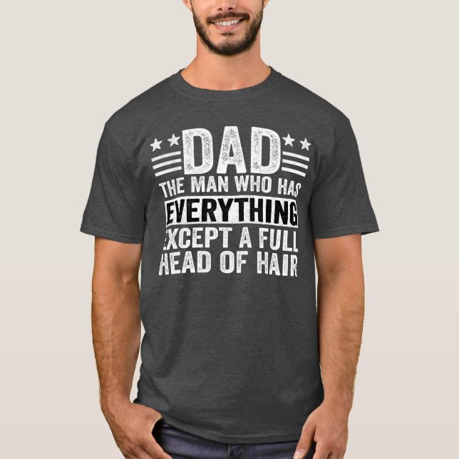Dadhe Man Who Has Everything Ecept A Full Head Of  T-Shirt (Front)