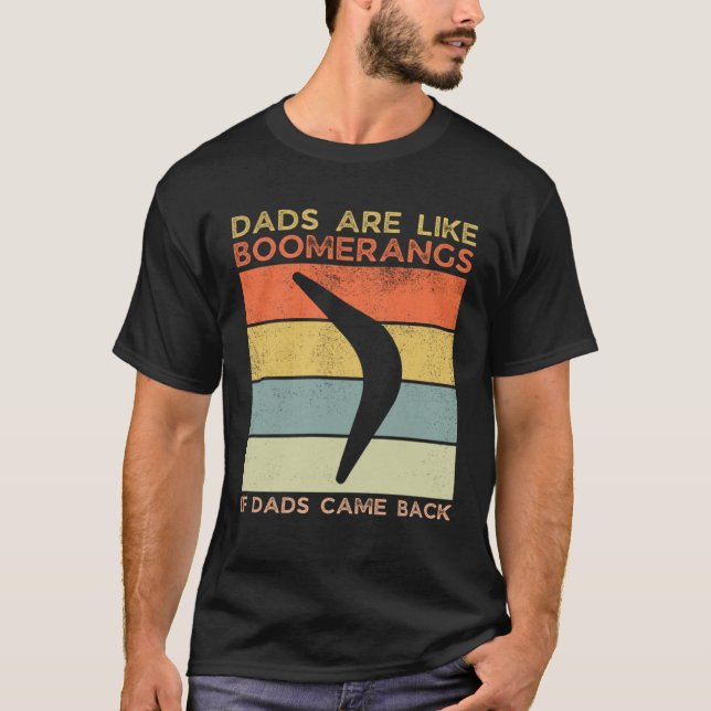 Dads Are Like Boomerangs If Dads Came Back Dad Hum T-Shirt (Front)