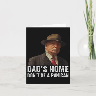 Dads Home Dont Be A Panican Funny Trump Fathers Da Card