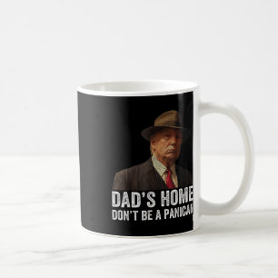Dads Home Dont Be A Panican Funny Trump Fathers Da Coffee Mug
