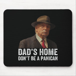 Dads Home Dont Be A Panican Funny Trump Fathers Da Mouse Pad