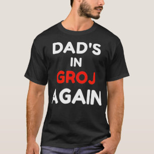 Dad's in the GROJ Again, Garage GROJ Humour  T-Shirt