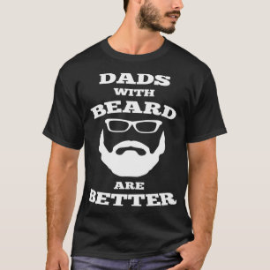 Dads With Beard Are Better 4 T-Shirt