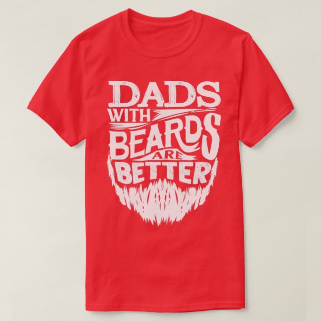 Dads With Beards Are Better Fathers Day Funny T-Shirt (Design Front)