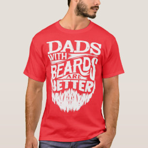 Dads With Beards Are Better Fathers Day Funny T-Shirt
