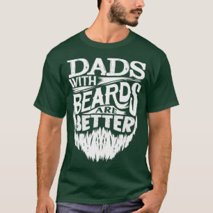 Dads With Beards Are Better Fathers Day Funny T-Shirt