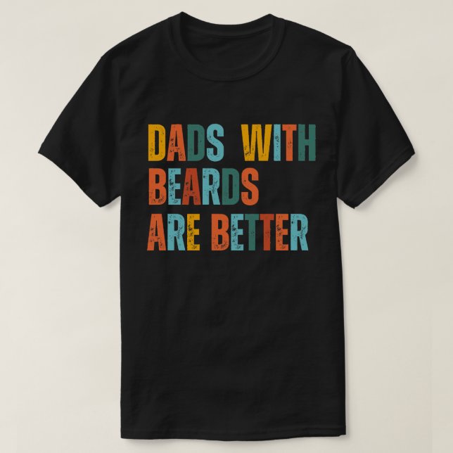 Dads with Beards are Better Fathers Day Gift T-Shirt (Design Front)