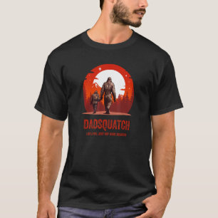 DadSquatch like a dad just way more Squatchy Bit f T-Shirt