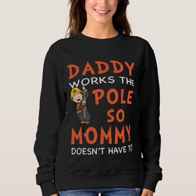 Dady Works The Pole So My Momy Doesn t Have To Fir Sweatshirt (Front)