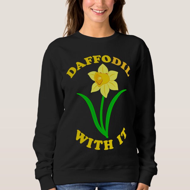 Daffodil With it  Spring Bloom Flower Pun Cute Jok Sweatshirt (Front)