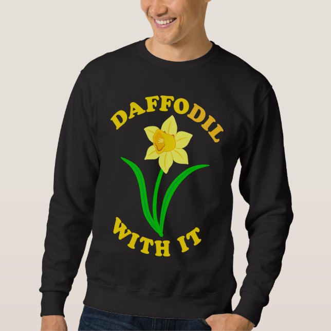 Daffodil With it  Spring Bloom Flower Pun Cute Jok Sweatshirt (Front)
