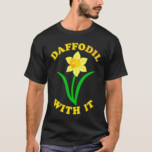 Daffodil With it  Spring Bloom Flower Pun Cute Jok T-Shirt (Front)